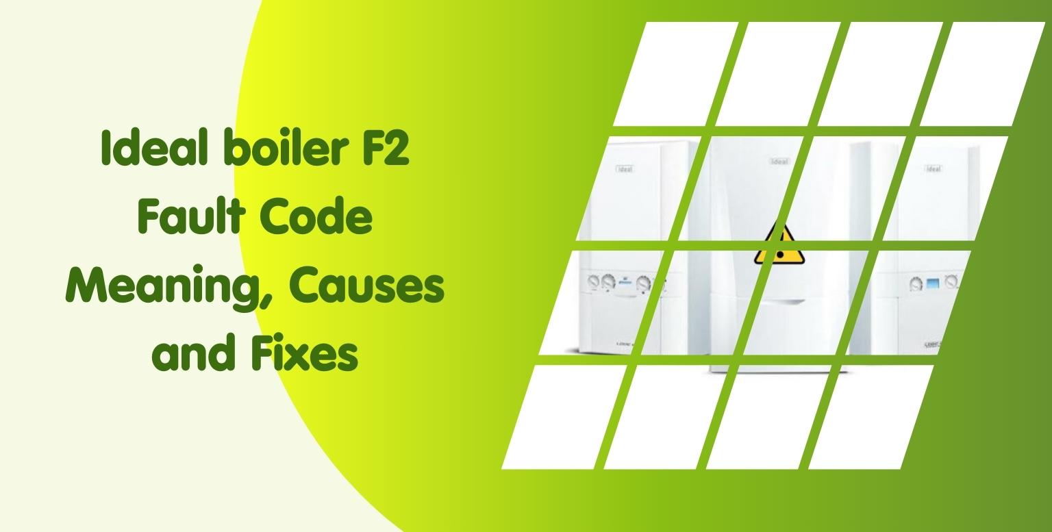 Ideal boiler F2 Fault Code Meaning, Causes and Fixes