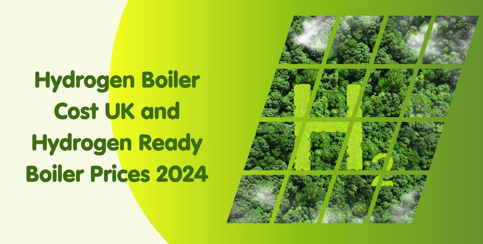 Hydrogen Boiler Cost UK and Hydrogen Ready Boiler Prices 2024