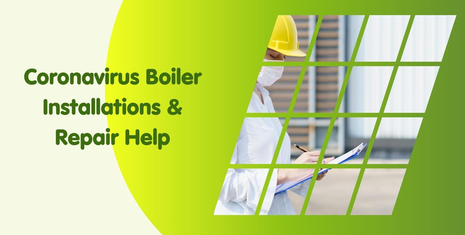 Coronavirus Boiler Installations & Repair Help