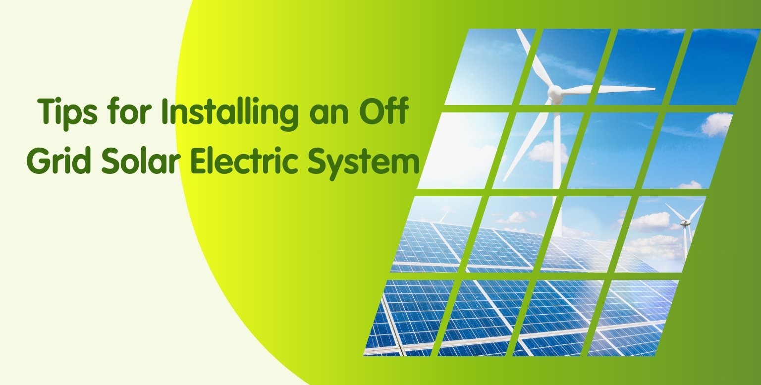 Tips for Installing an Off Grid Solar Electric System