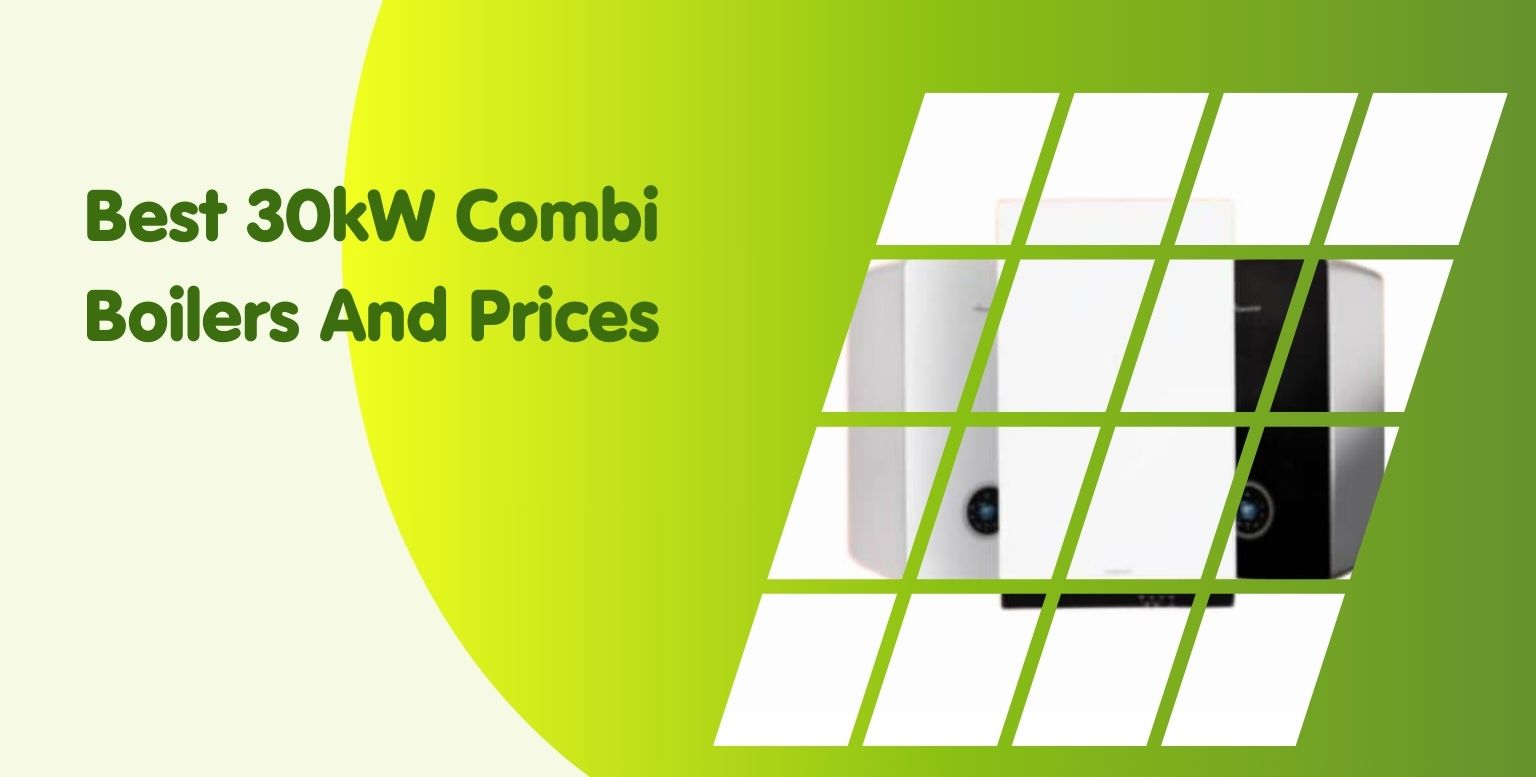 Best 30kW Combi Boilers And Prices (Updated 2025)